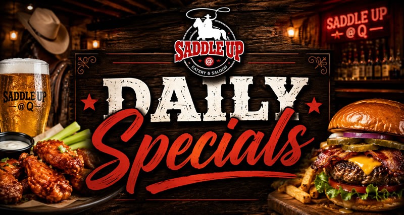 Saddle Up at Q Daily Specials